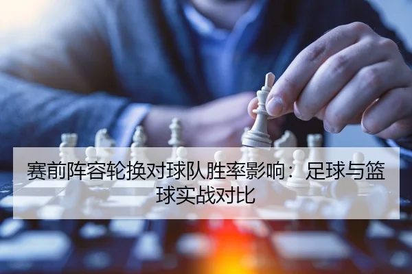 赛前阵容轮换对球队胜率影响：足球与篮球实战对比